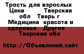 Трость для взрослых › Цена ­ 500 - Тверская обл., Тверь г. Медицина, красота и здоровье » Другое   . Тверская обл.